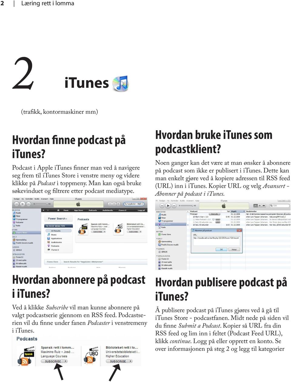 Hvordan bruke itunes som podcastklient? Noen ganger kan det være at man ønsker å abonnere på podcast som ikke er publisert i itunes.