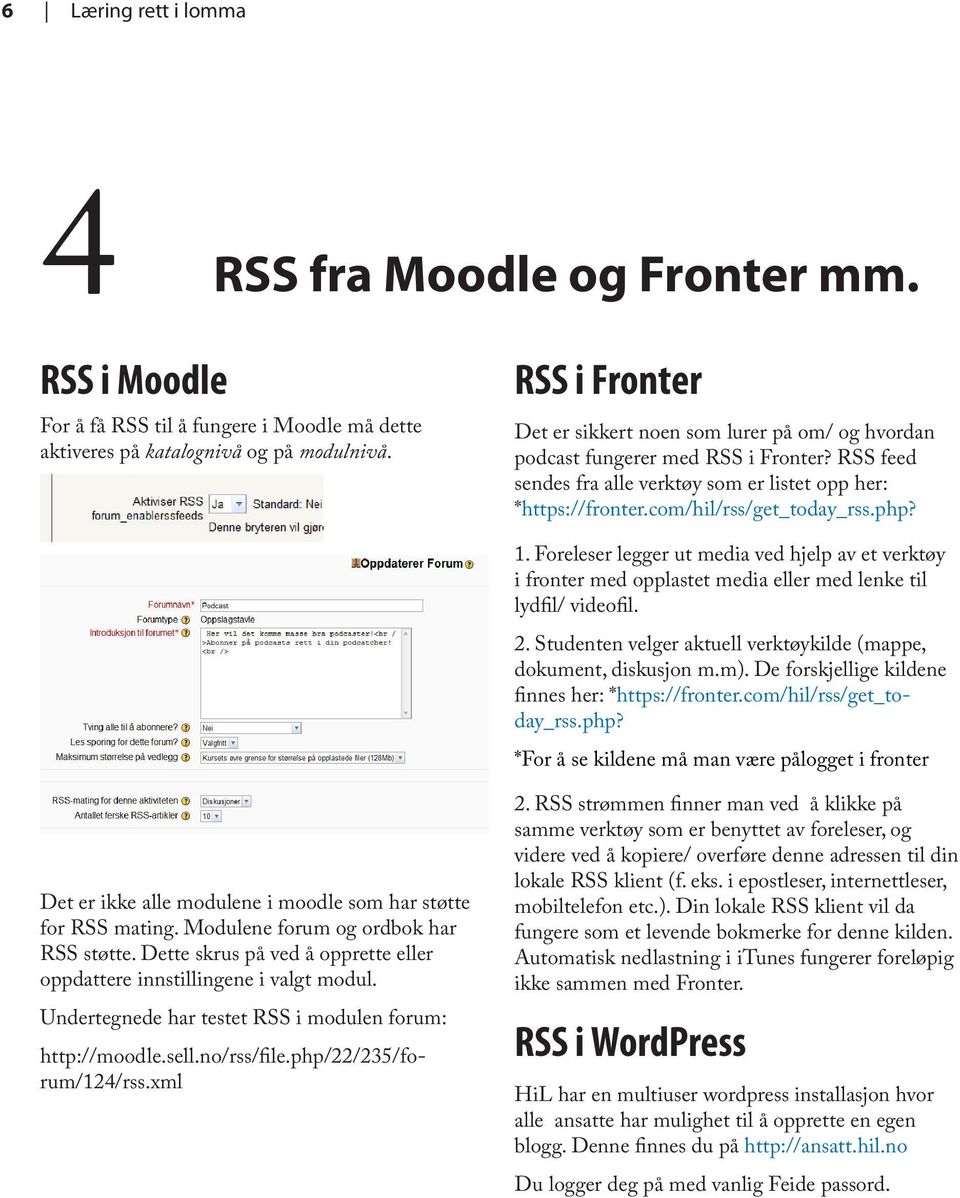 php? 1. Foreleser legger ut media ved hjelp av et verktøy i fronter med opplastet media eller med lenke til lydfil/ videofil. 2. Studenten velger aktuell verktøykilde (mappe, dokument, diskusjon m.m).