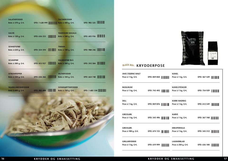 KANEL Boks à 550 g, G L EPD: 636 266 Boks à 350 g, G L EPD: 664 748 Pose à 1 kg, G L EPD: 859 850 Pose à 1 kg, G L EPD: 567 529 SKJÆRGÅRDSKRYDDER SVINEKJØTTKRYDDER BASILIKUM KANELSTENGER Boks à 600