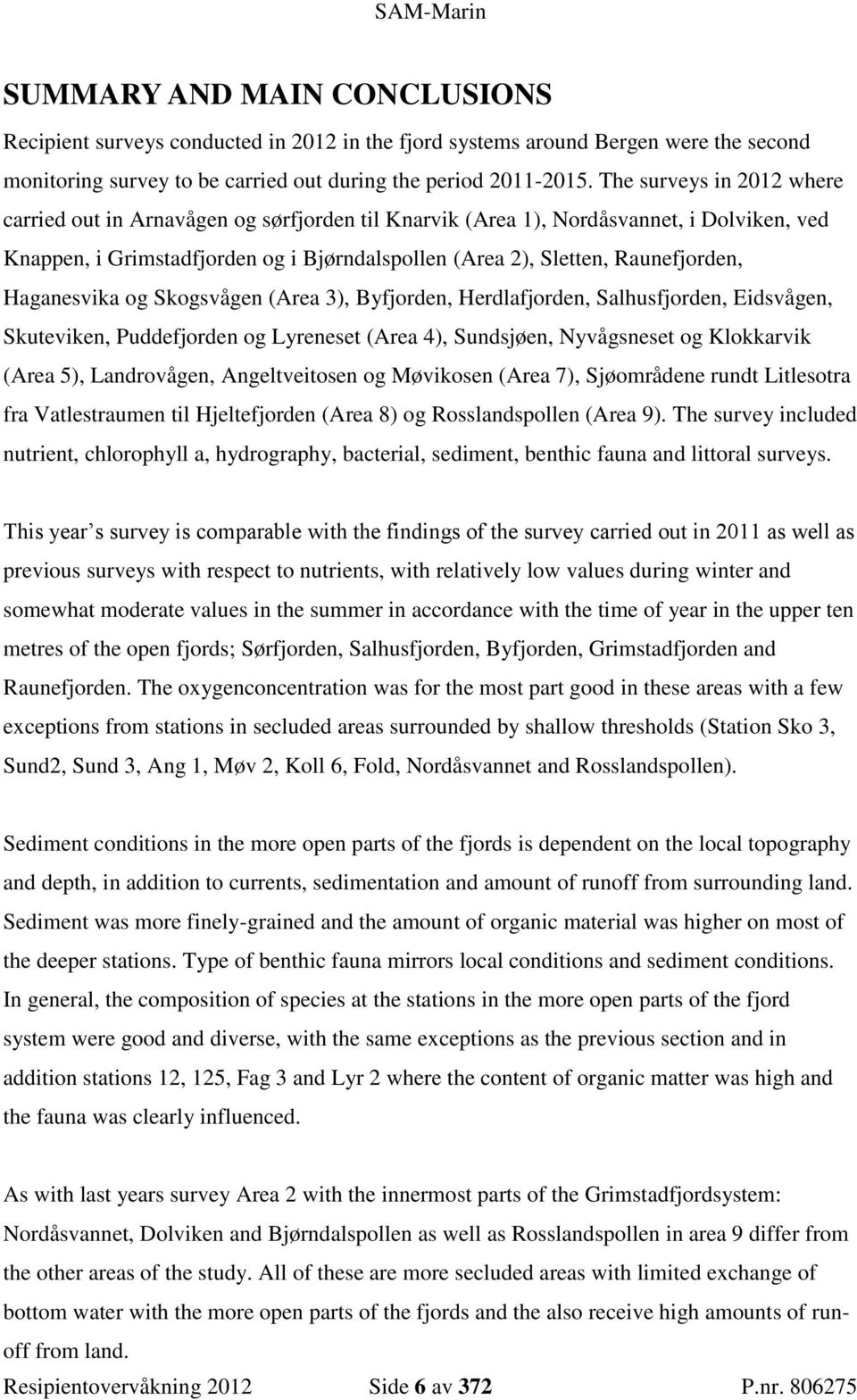 Haganesvika og Skogsvågen (Area 3), Byfjorden, Herdlafjorden, Salhusfjorden, Eidsvågen, Skuteviken, Puddefjorden og Lyreneset (Area 4), Sundsjøen, Nyvågsneset og Klokkarvik (Area 5), Landrovågen,