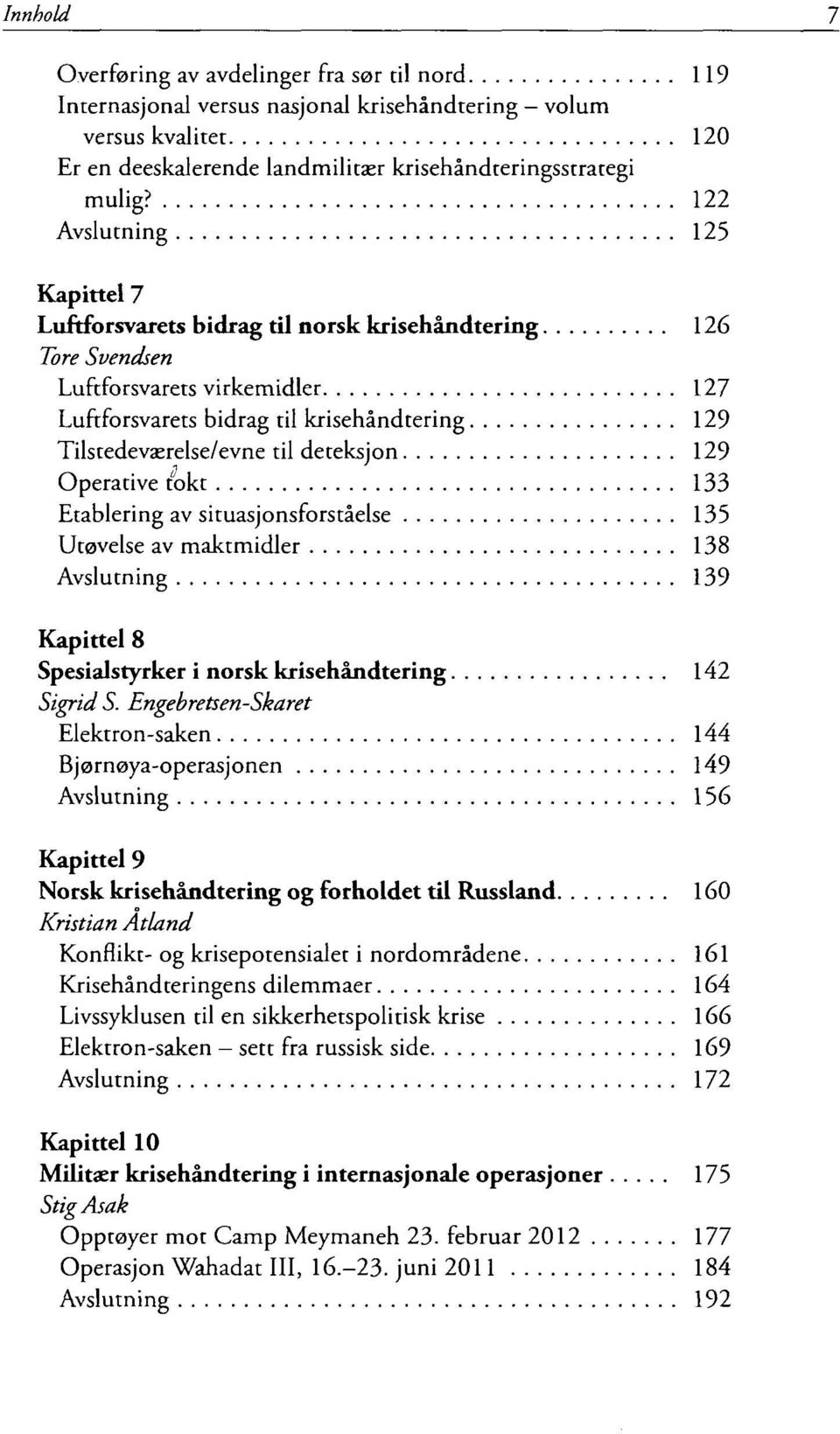 deteksjon 129 Operative tokt 133 Etablering av situasjonsforståelse 135 Utøvelse av maktmidler 138 Avslutning 139 Kapittel 8 Spesialstyrker i norsk krisehåndtering 142 Sigrid S.