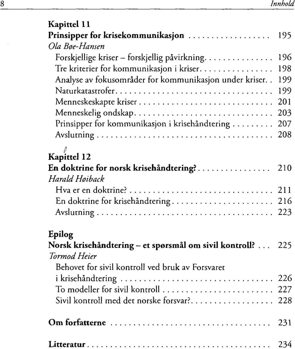 . 199 Naturkatastrofer 199 Menneskeskapte kriser 201 Menneskelig ondskap 203 Prinsipper for kommunikasjon i krisehåndtering 207 Avslutning 208 8 Kapittel 12 En doktrine for norsk krisehåndtering?