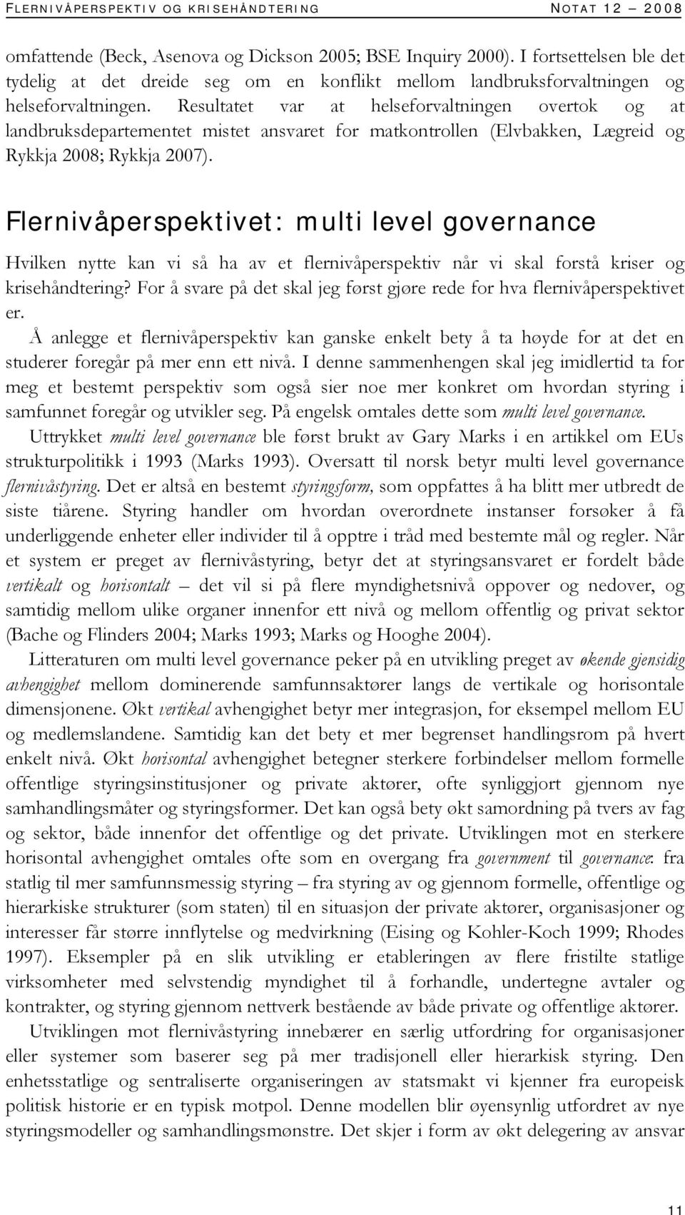 Resultatet var at helseforvaltningen overtok og at landbruksdepartementet mistet ansvaret for matkontrollen (Elvbakken, Lægreid og Rykkja 2008; Rykkja 2007).