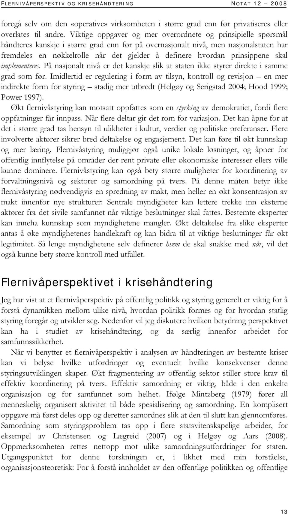 hvordan prinsippene skal implementeres. På nasjonalt nivå er det kanskje slik at staten ikke styrer direkte i samme grad som før.