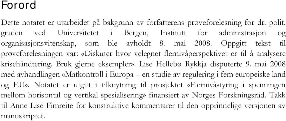 Oppgitt tekst til prøveforelesningen var: «Diskuter hvor velegnet flernivåperspektivet er til å analysere krisehåndtering. Bruk gjerne eksempler». Lise Hellebø Rykkja disputerte 9.