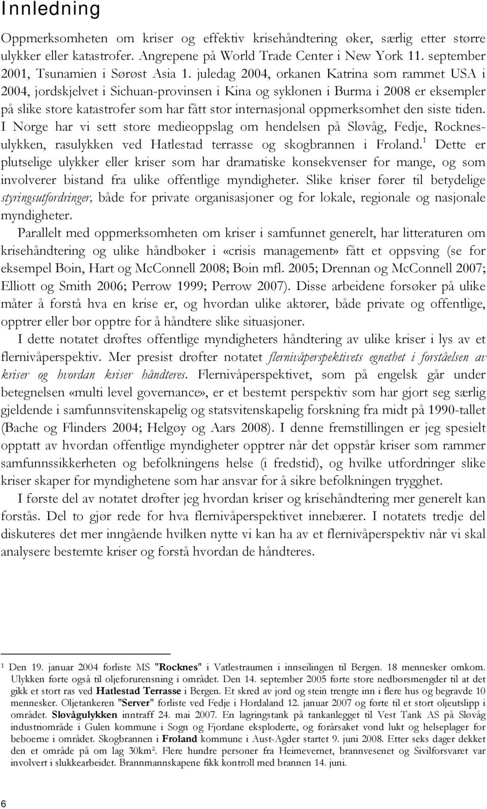 juledag 2004, orkanen Katrina som rammet USA i 2004, jordskjelvet i Sichuan-provinsen i Kina og syklonen i Burma i 2008 er eksempler på slike store katastrofer som har fått stor internasjonal