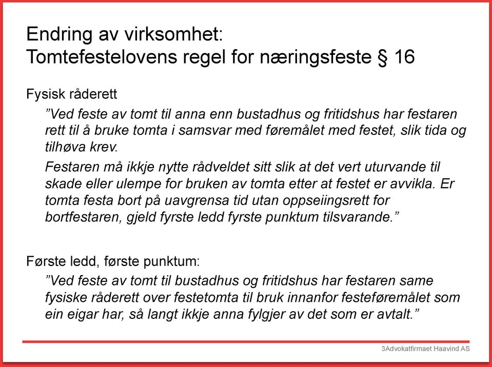 Er tomta festa bort på uavgrensa tid utan oppseiingsrett for bortfestaren, gjeld fyrste ledd fyrste punktum tilsvarande.