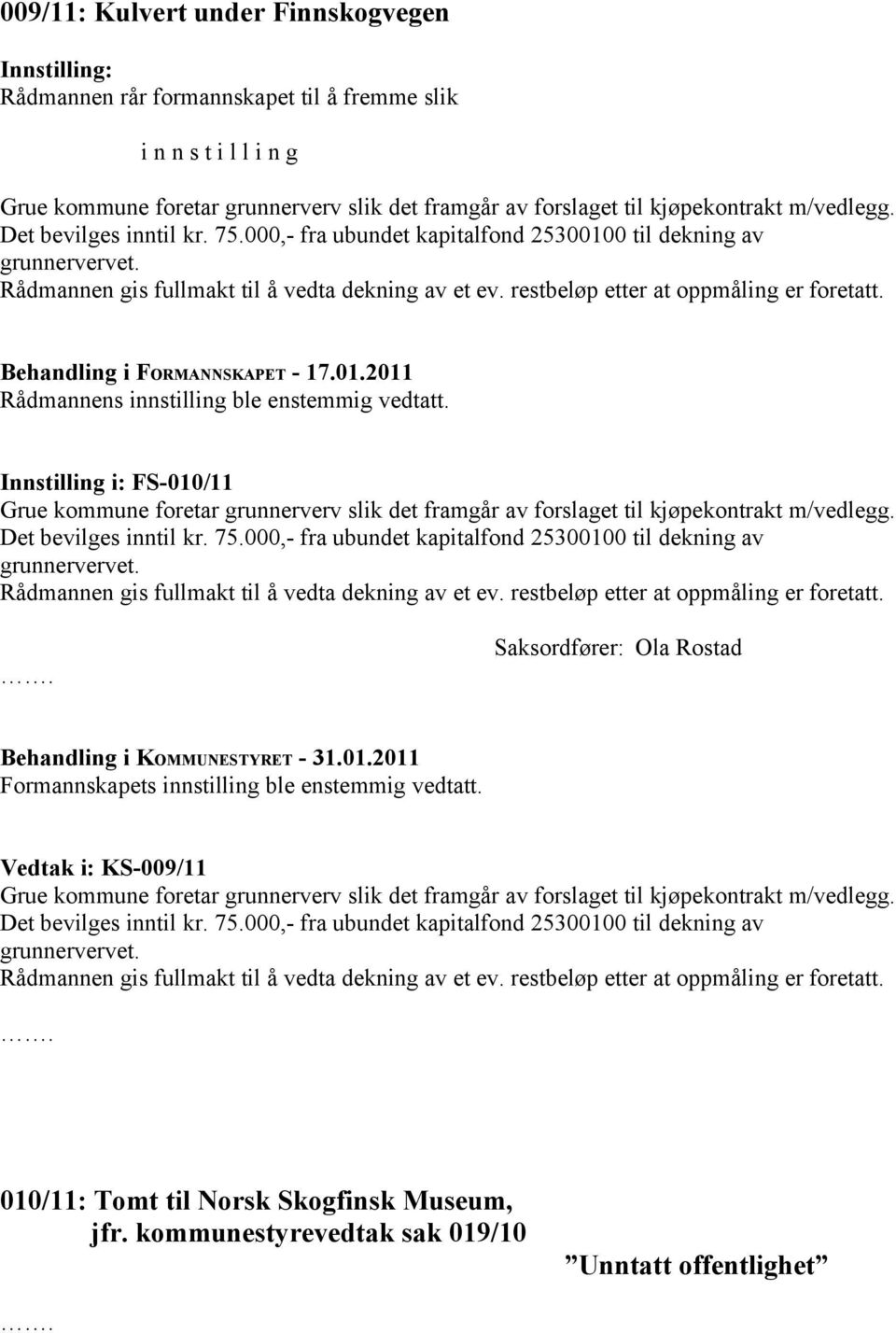 Behandling i FORMANNSKAPET - 17.01.2011 Rådmannens innstilling ble enstemmig vedtatt.