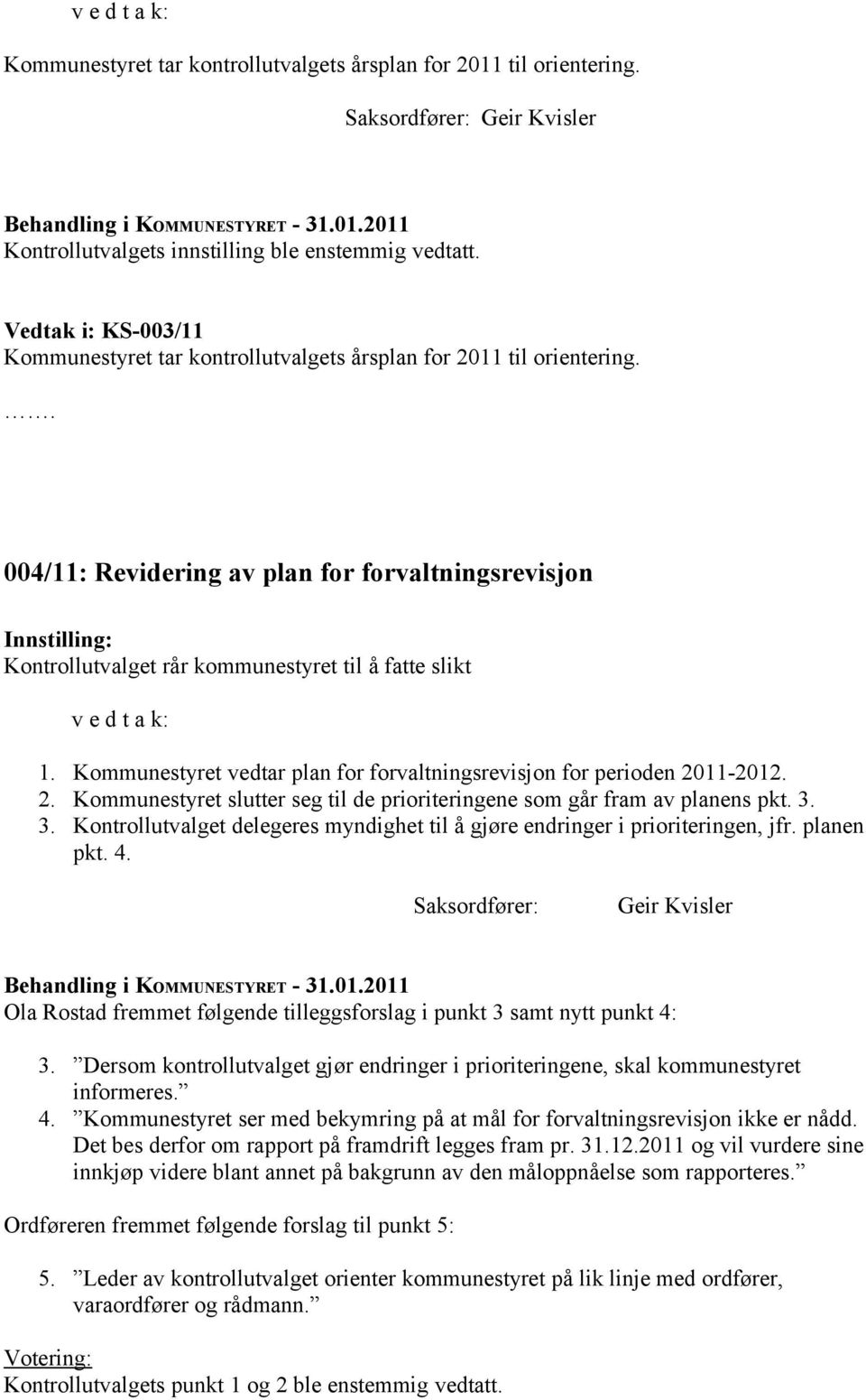 004/11: Revidering av plan for forvaltningsrevisjon Kontrollutvalget rår kommunestyret til å fatte slikt v e d t a k: 1. Kommunestyret vedtar plan for forvaltningsrevisjon for perioden 20