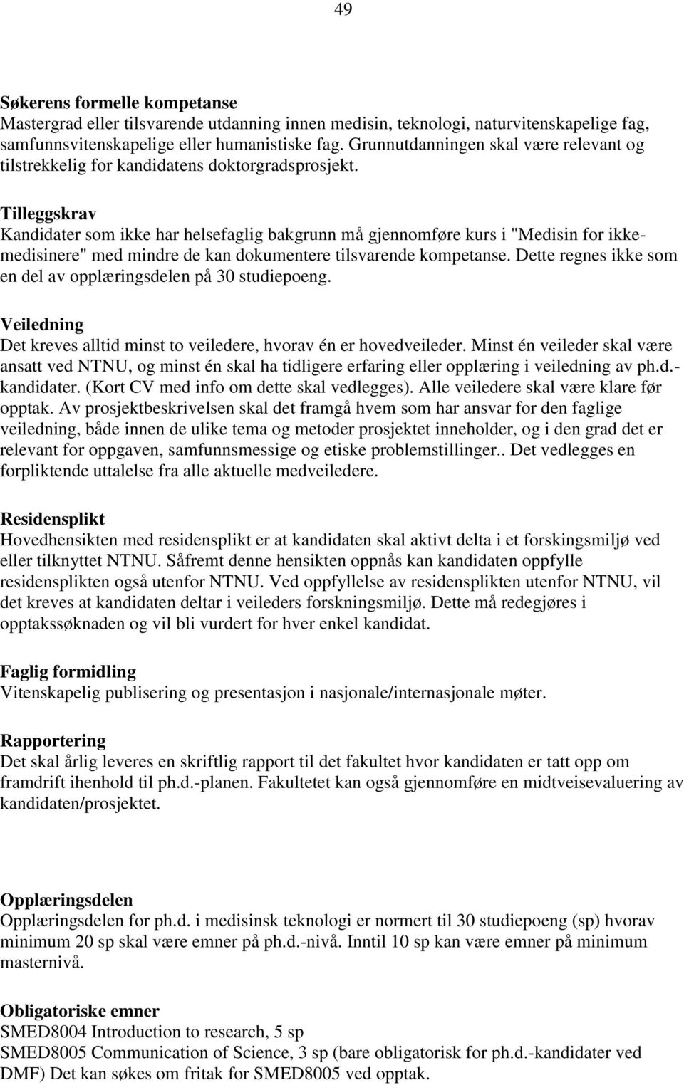 Tilleggskrav Kandidater som ikke har helsefaglig bakgrunn må gjennomføre kurs i "Medisin for ikkemedisinere" med mindre de kan dokumentere tilsvarende kompetanse.