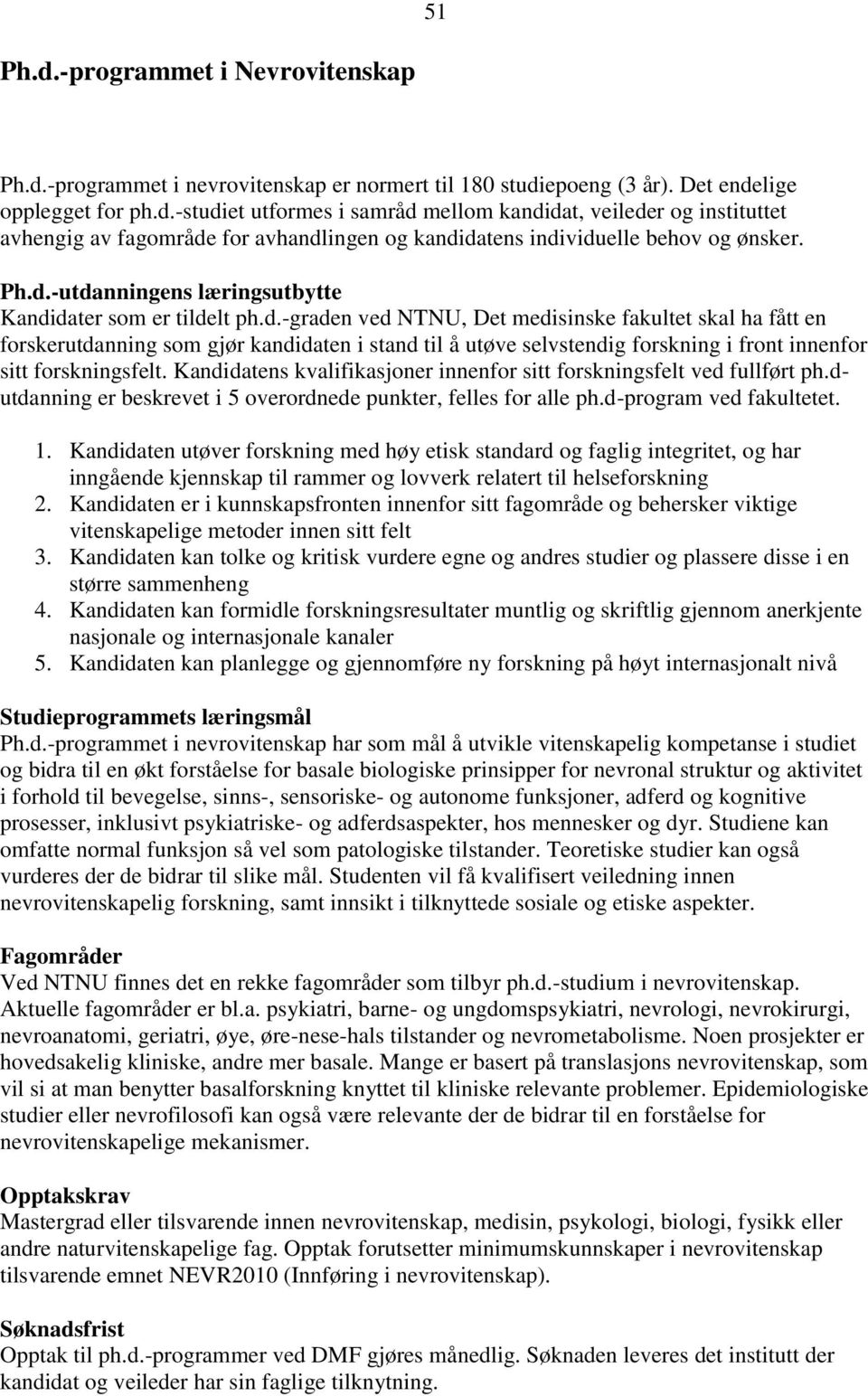 Kandidatens kvalifikasjoner innenfor sitt forskningsfelt ved fullført ph.dutdanning er beskrevet i 5 overordnede punkter, felles for alle ph.d-program ved fakultetet. 1.