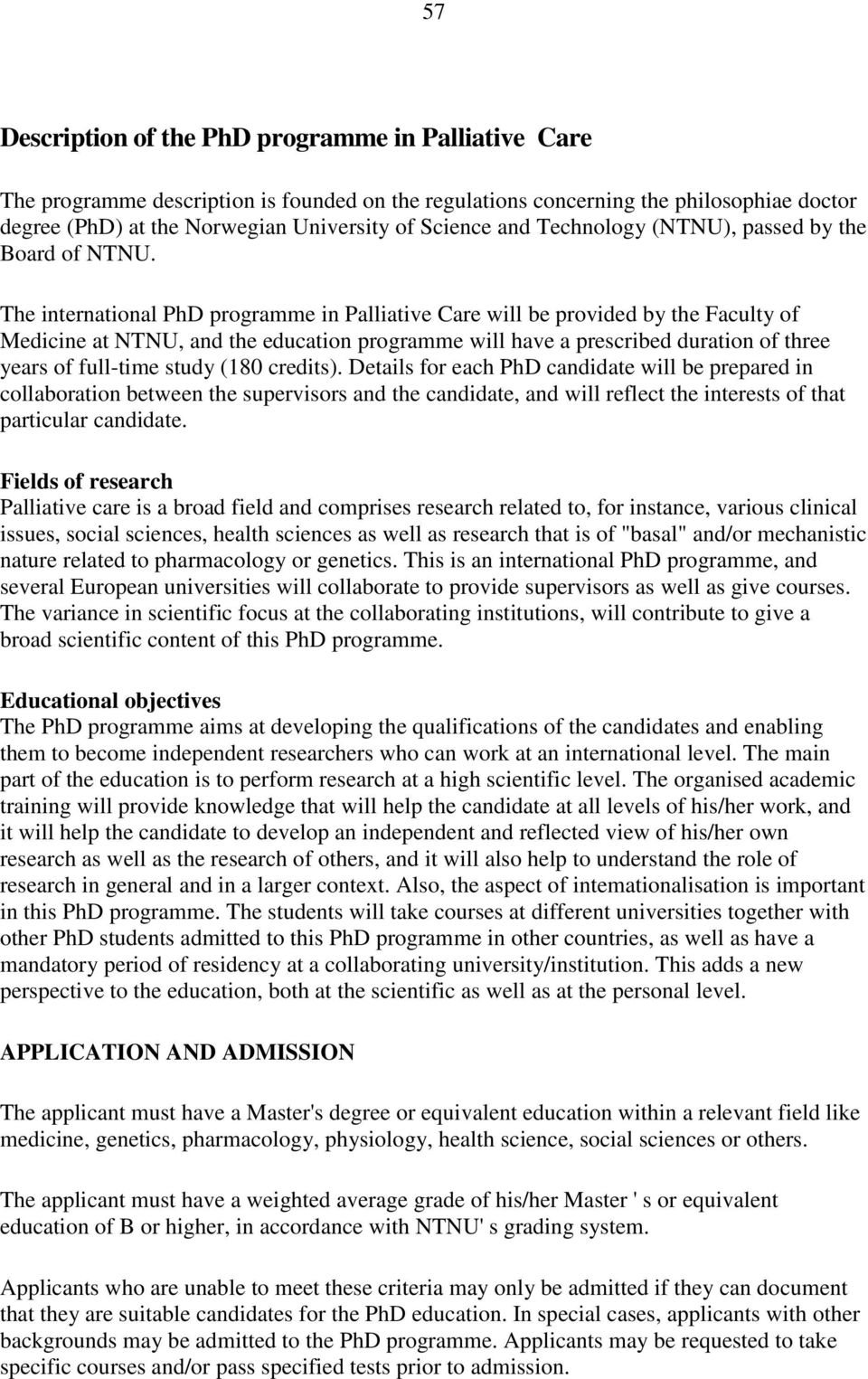 The international PhD programme in Palliative Care will be provided by the Faculty of Medicine at NTNU, and the education programme will have a prescribed duration of three years of full-time study