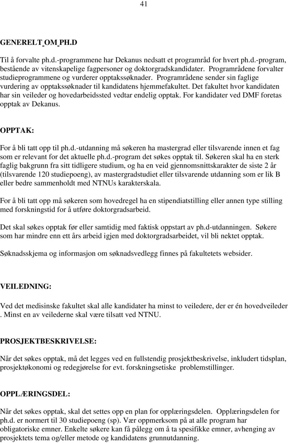 Det fakultet hvor kandidaten har sin veileder og hovedarbeidssted vedtar endelig opptak. For kandidater ved DMF foretas opptak av Dekanus. OPPTAK: For å bli tatt opp til ph.d.-utdanning må søkeren ha mastergrad eller tilsvarende innen et fag som er relevant for det aktuelle ph.