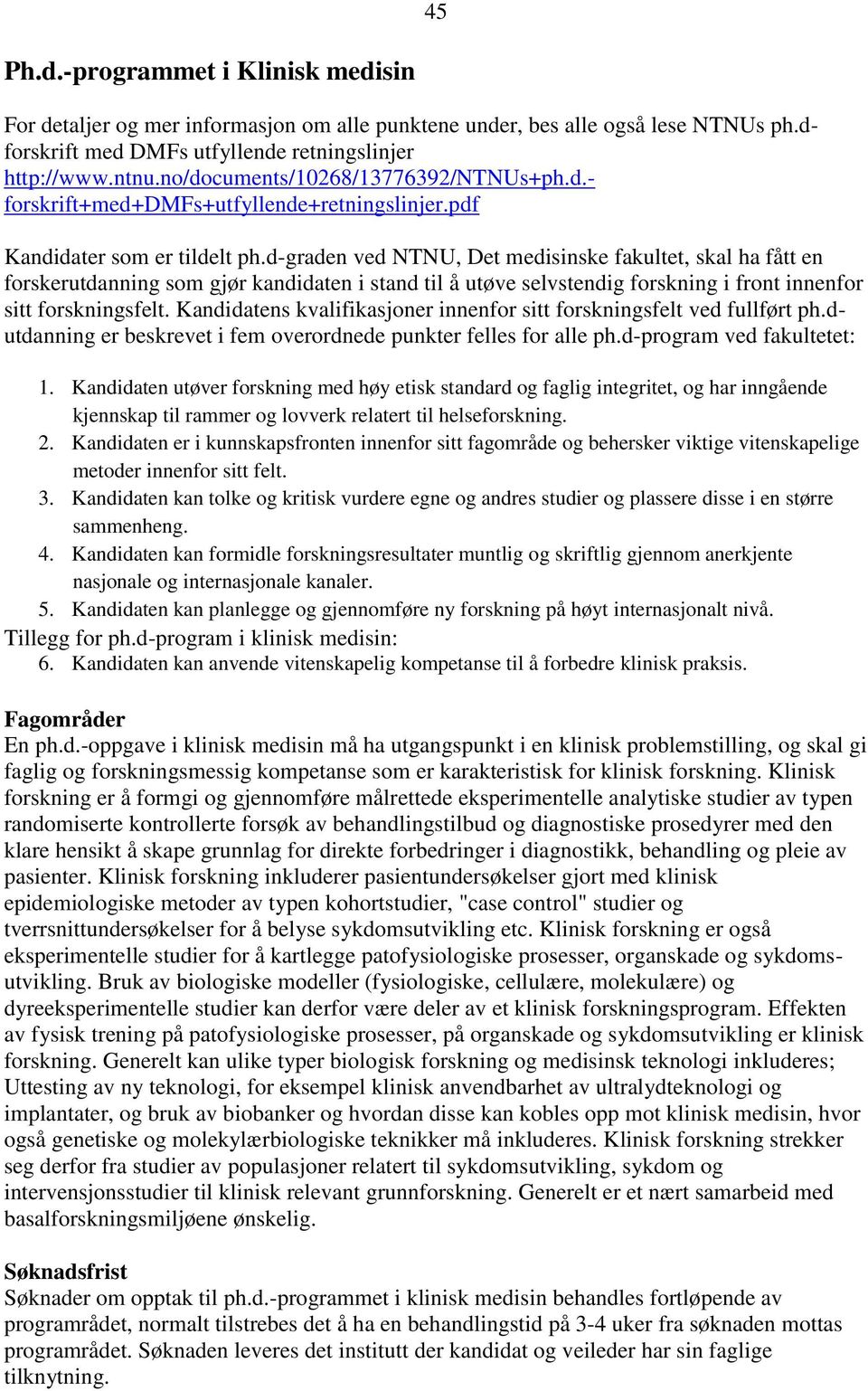 d-graden ved NTNU, Det medisinske fakultet, skal ha fått en forskerutdanning som gjør kandidaten i stand til å utøve selvstendig forskning i front innenfor sitt forskningsfelt.