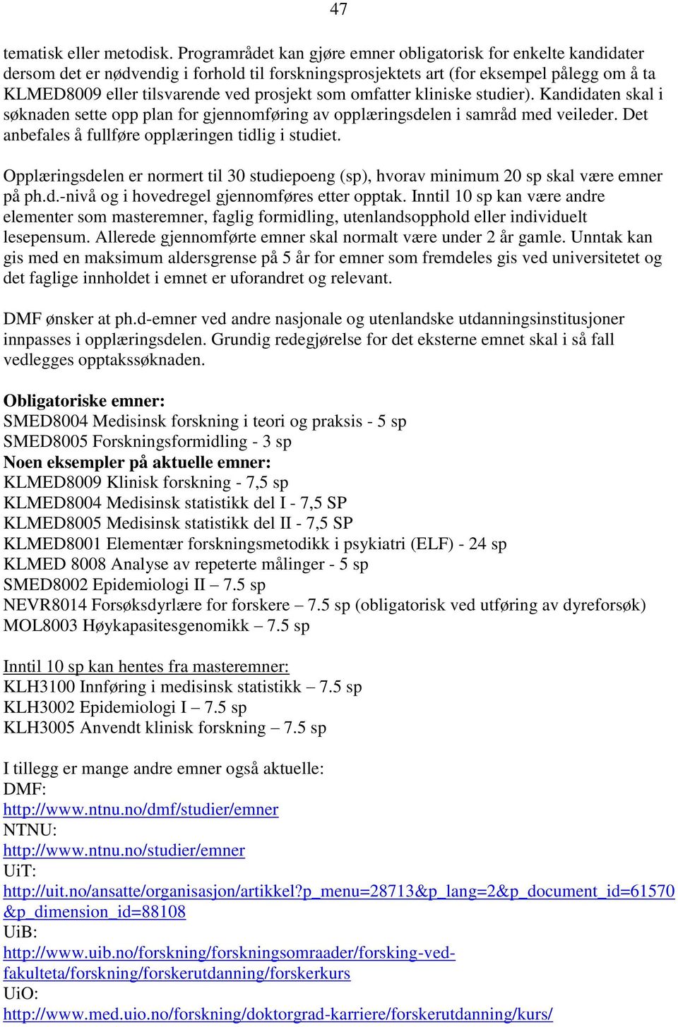 som omfatter kliniske studier). Kandidaten skal i søknaden sette opp plan for gjennomføring av opplæringsdelen i samråd med veileder. Det anbefales å fullføre opplæringen tidlig i studiet.