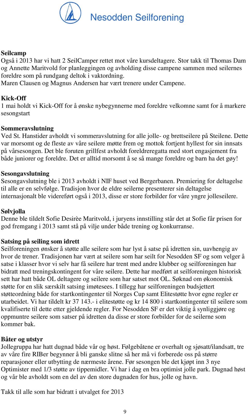 Maren Clausen og Magnus Andersen har vært trenere under Campene. Kick-Off 1 mai holdt vi Kick-Off for å ønske nybegynnerne med foreldre velkomne samt for å markere sesongstart Sommeravslutning Ved St.