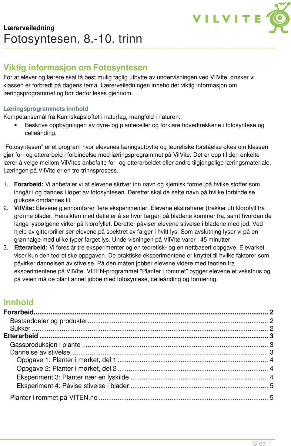 Lærerveiledningen innehlder viktig infrmasjn m læringsprgrammet g bør derfr leses gjennm.