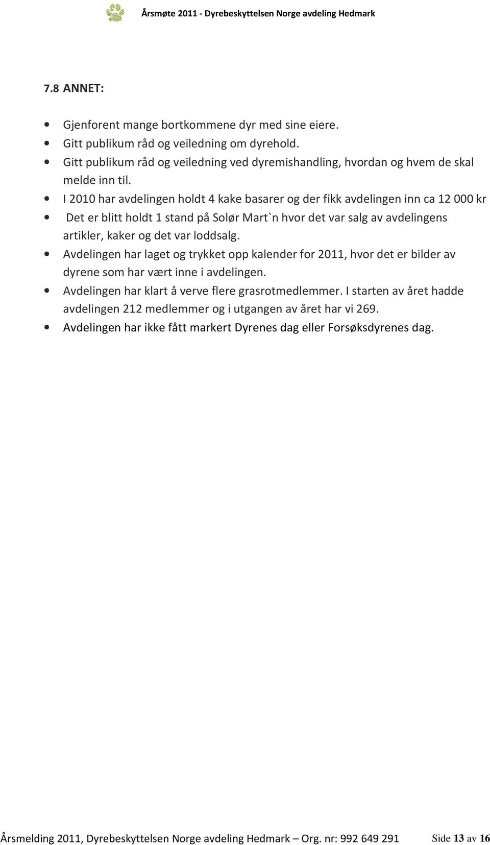 I 2010 har avdelingen holdt 4 kake basarer og der fikk avdelingen inn ca 12 000 kr Det er blitt holdt 1 stand på Solør Mart`n hvor det var salg av avdelingens artikler, kaker og det