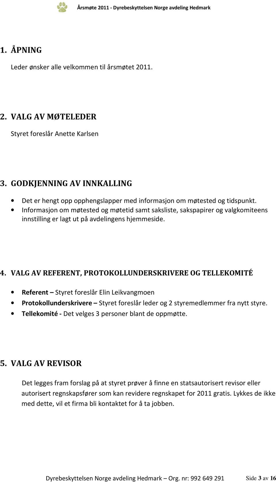 Informasjon om møtested og møtetid samt saksliste, sakspapirer og valgkomiteens innstilling er lagt ut på avdelingens hjemmeside. 4.