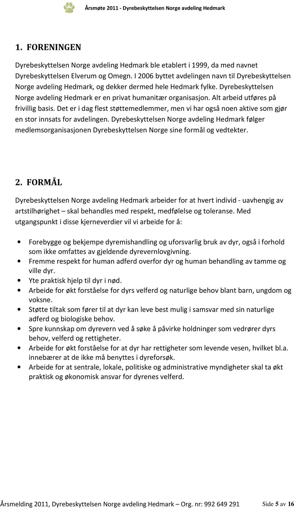 Alt arbeid utføres på frivillig basis. Det er i dag flest støttemedlemmer, men vi har også noen aktive som gjør en stor innsats for avdelingen.