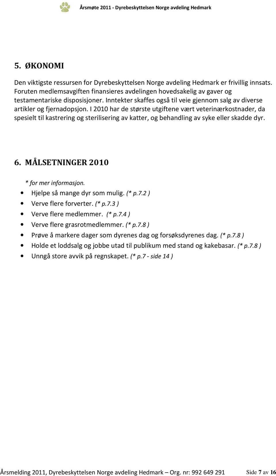 I 2010 har de største utgiftene vært veterinærkostnader, da spesielt til kastrering og sterilisering av katter, og behandling av syke eller skadde dyr. 6. MÅLSETNINGER 2010 * for mer informasjon.