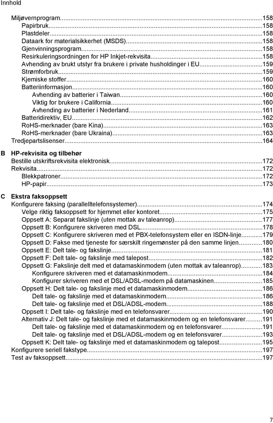 ..160 Viktig for brukere i California...160 Avhending av batterier i Nederland...161 Batteridirektiv, EU...162 RoHS-merknader (bare Kina)...163 RoHS-merknader (bare Ukraina)...163 Tredjepartslisenser.