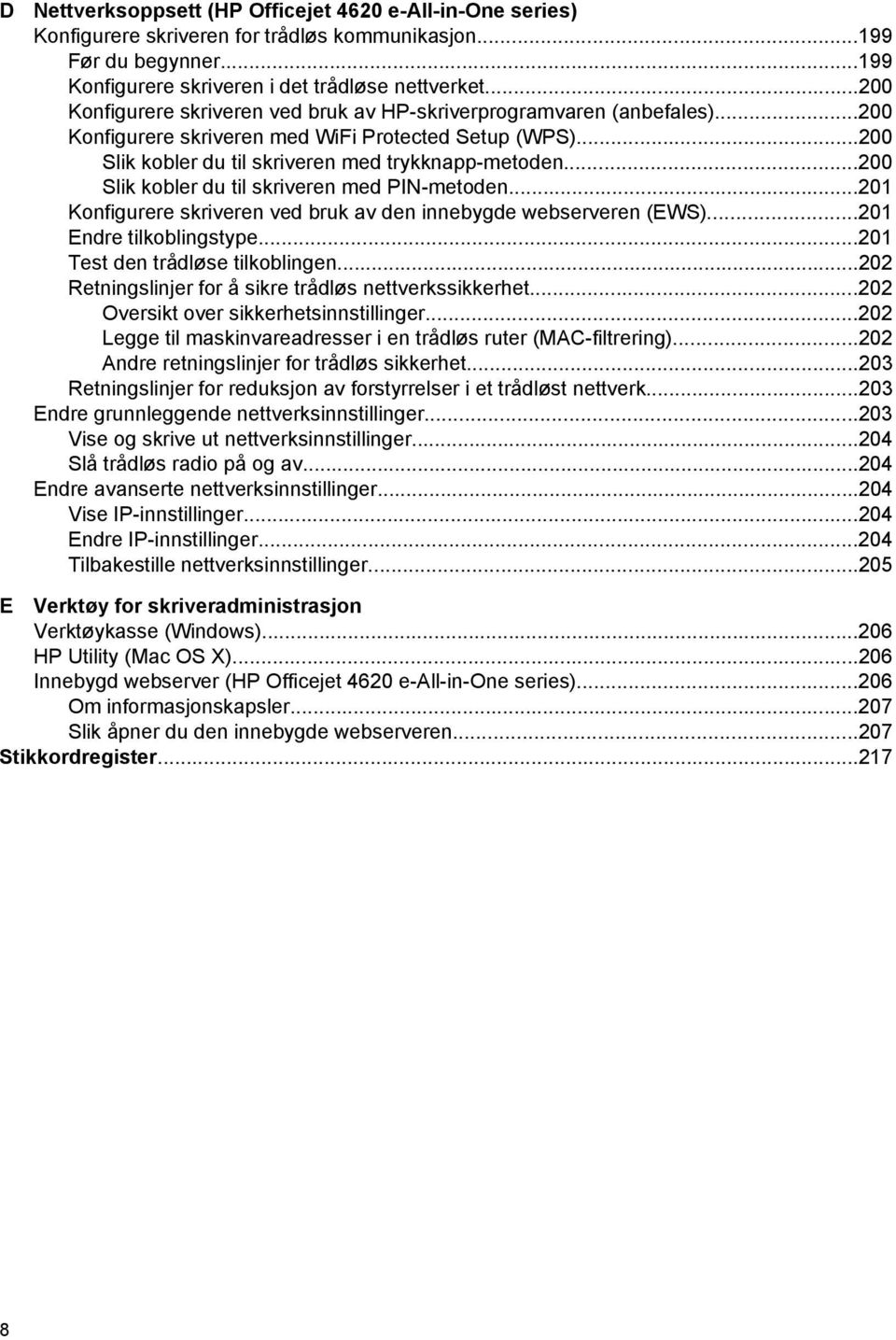 ..200 Slik kobler du til skriveren med PIN-metoden...201 Konfigurere skriveren ved bruk av den innebygde webserveren (EWS)...201 Endre tilkoblingstype...201 Test den trådløse tilkoblingen.