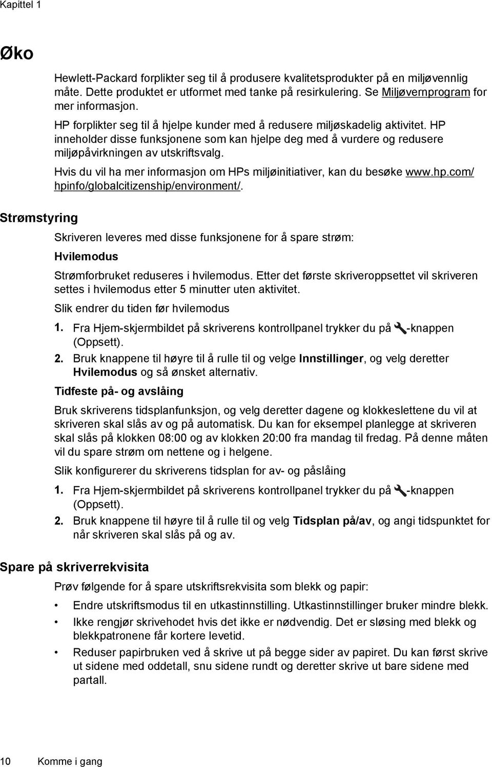 HP inneholder disse funksjonene som kan hjelpe deg med å vurdere og redusere miljøpåvirkningen av utskriftsvalg. Hvis du vil ha mer informasjon om HPs miljøinitiativer, kan du besøke www.hp.