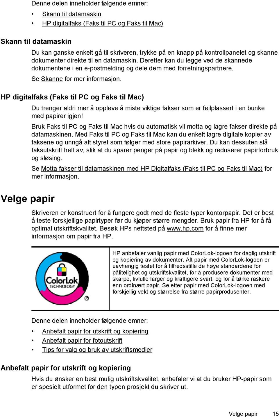 HP digitalfaks (Faks til PC og Faks til Mac) Du trenger aldri mer å oppleve å miste viktige fakser som er feilplassert i en bunke med papirer igjen!