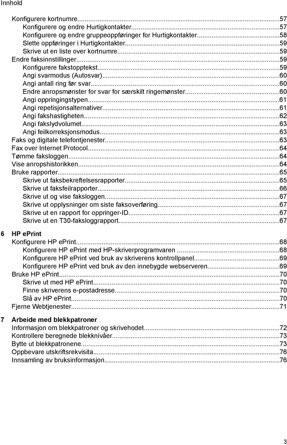 ..60 Endre anropsmønster for svar for særskilt ringemønster...60 Angi oppringingstypen...61 Angi repetisjonsalternativer...61 Angi fakshastigheten...62 Angi fakslydvolumet.