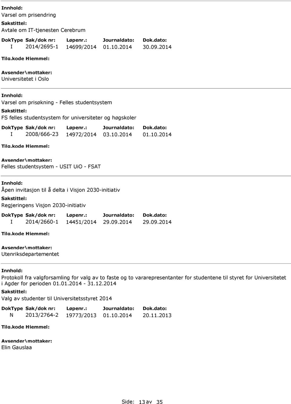 2014 Felles studentsystem - ST io - FSAT Åpen invitasjon til å delta i Visjon 2030-initiativ Regjeringens Visjon 2030-initiativ 2014/2660-1 14451/2014