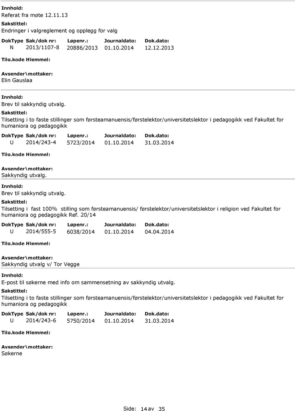 Brev til sakkyndig utvalg. Tilsetting i fast 100% stilling som førsteamanuensis/ førstelektor/universitetslektor i religion ved Fakultet for humaniora og pedagogikk Ref. 20/14 2014/555-5 6038/2014 04.