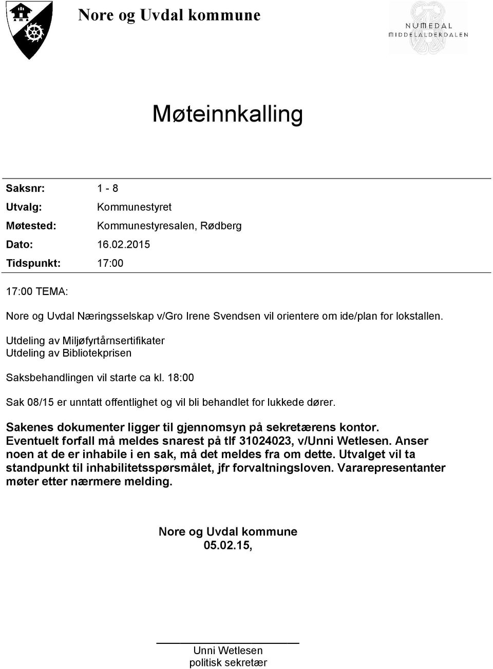 Utdeling av Miljøfyrtårnsertifikater Utdeling av Bibliotekprisen Saksbehandlingen vil starte ca kl. 18:00 Sak 08/15 er unntatt offentlighet og vil bli behandlet for lukkede dører.