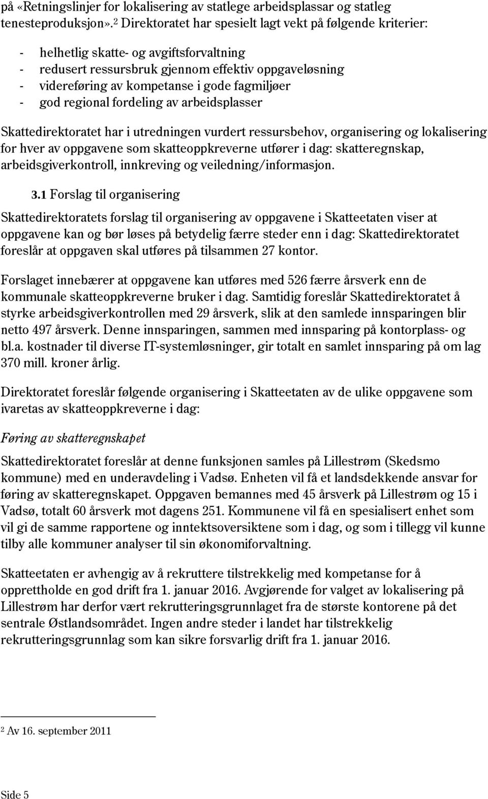 fagmiljøer - god regional fordeling av arbeidsplasser Skattedirektoratet har i utredningen vurdert ressursbehov, organisering og lokalisering for hver av oppgavene som skatteoppkreverne utfører i