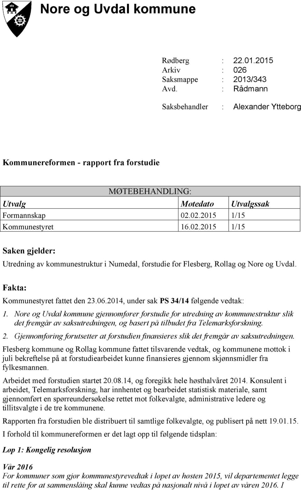 02.2015 1/15 Kommunestyret 16.02.2015 1/15 Saken gjelder: Utredning av kommunestruktur i Numedal, forstudie for Flesberg, Rollag og Nore og Uvdal. Fakta: Kommunestyret fattet den 23.06.