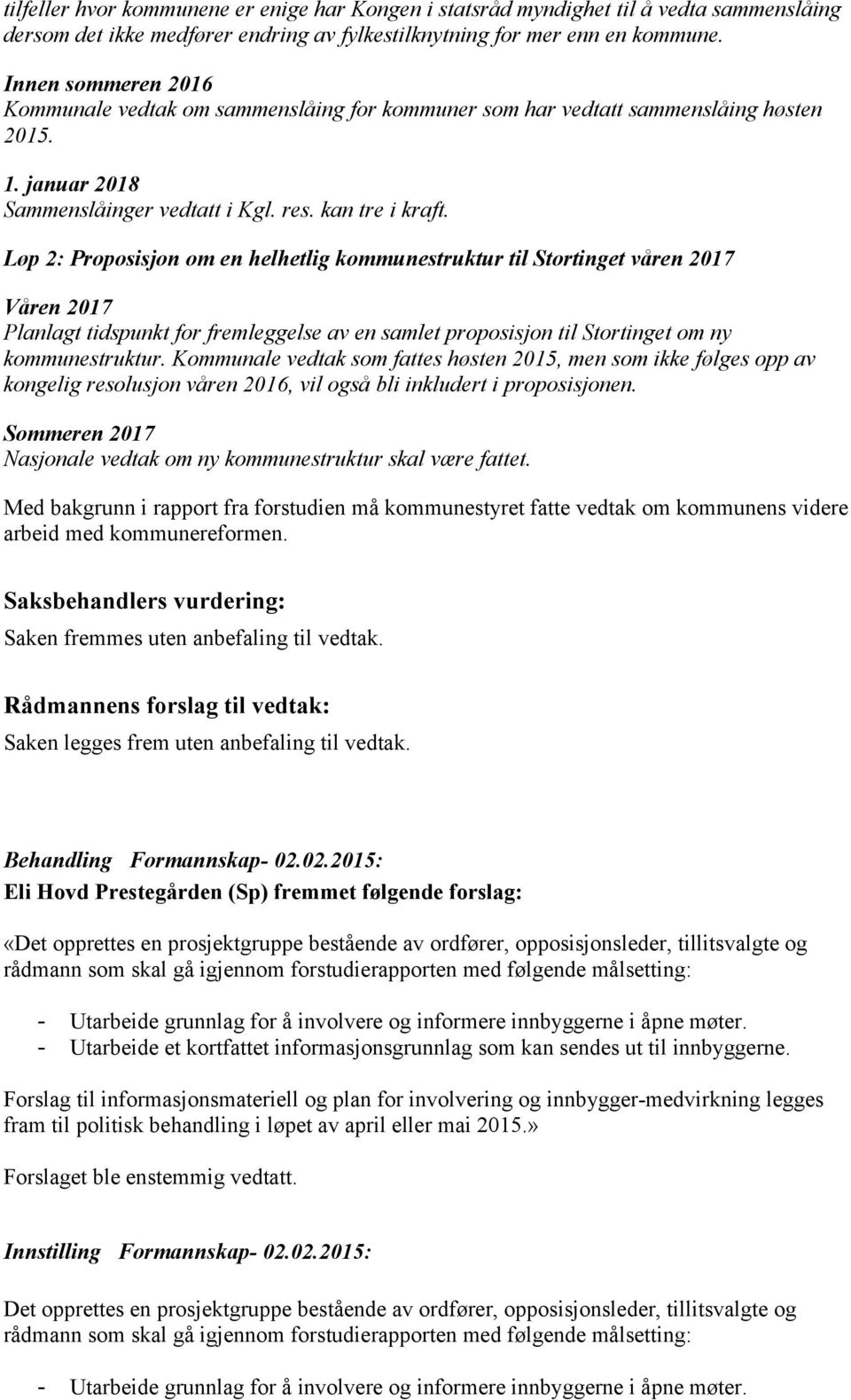 Løp 2: Proposisjon om en helhetlig kommunestruktur til Stortinget våren 2017 Våren 2017 Planlagt tidspunkt for fremleggelse av en samlet proposisjon til Stortinget om ny kommunestruktur.