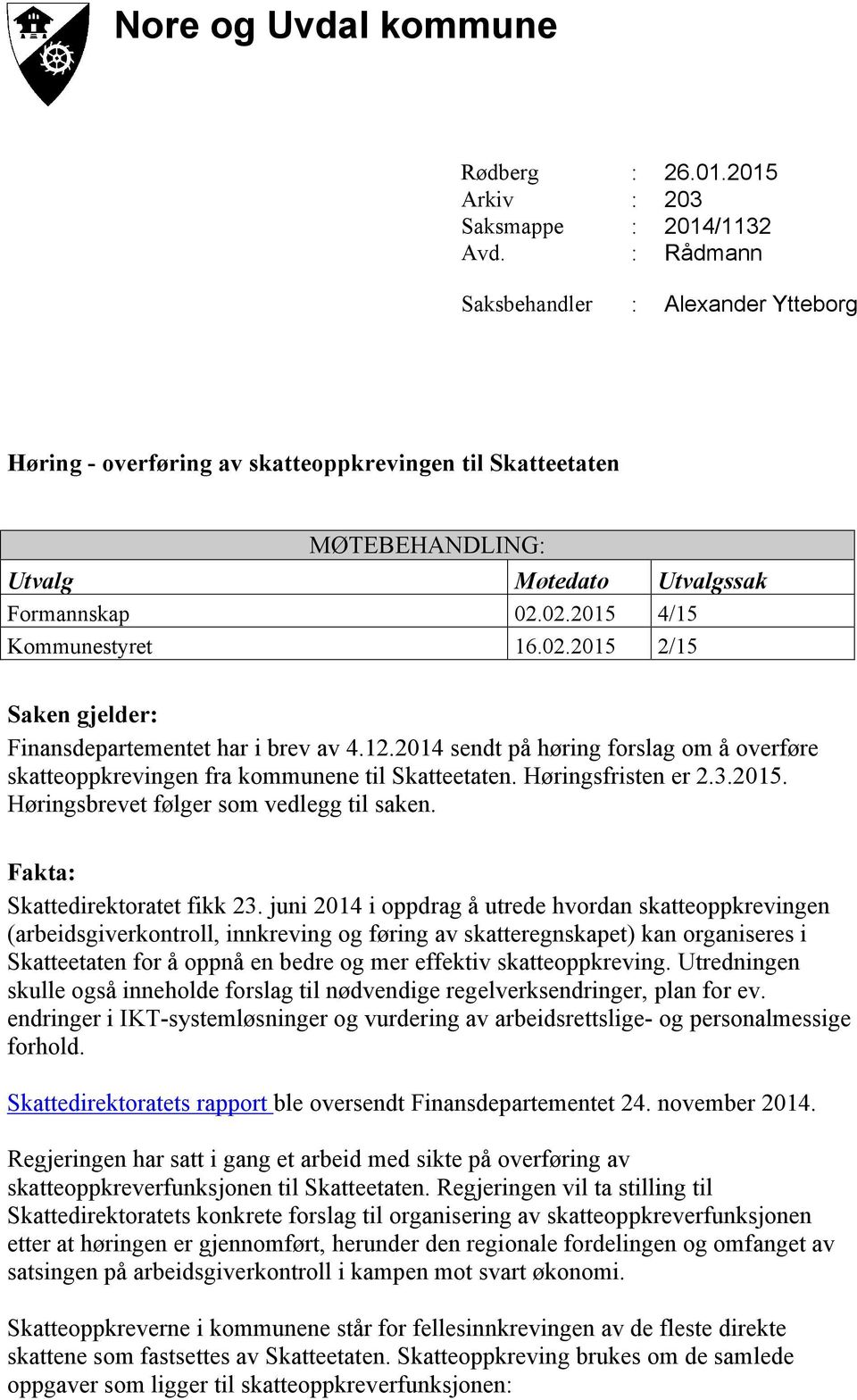 02.2015 4/15 Kommunestyret 16.02.2015 2/15 Saken gjelder: Finansdepartementet har i brev av 4.12.2014 sendt på høring forslag om å overføre skatteoppkrevingen fra kommunene til Skatteetaten.