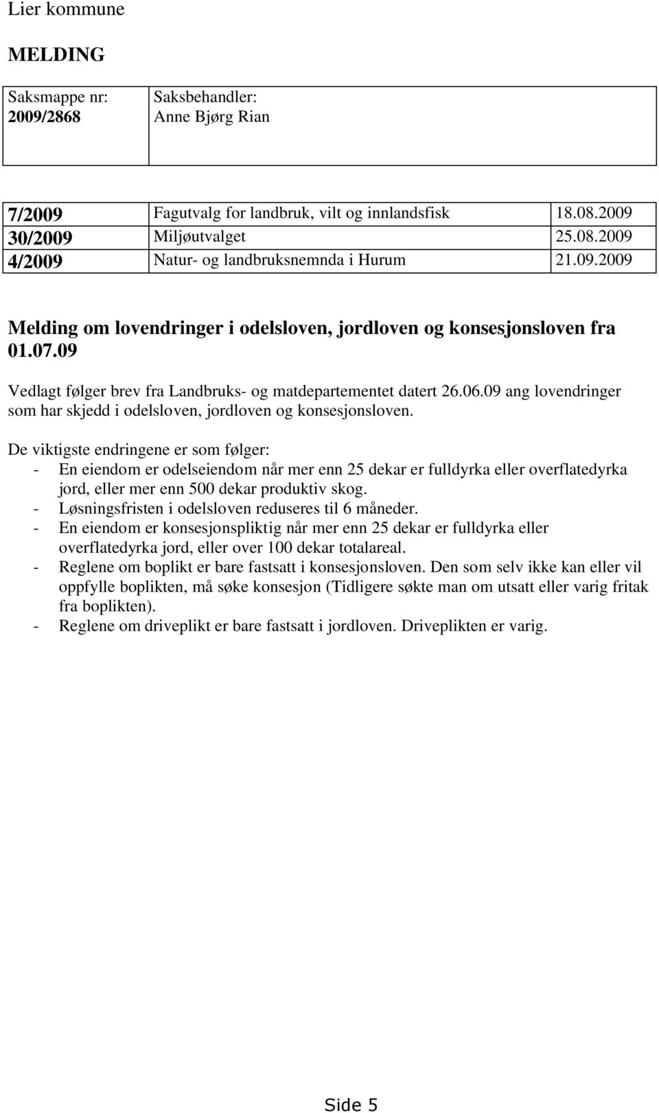 09 ang lovendringer som har skjedd i odelsloven, jordloven og konsesjonsloven.