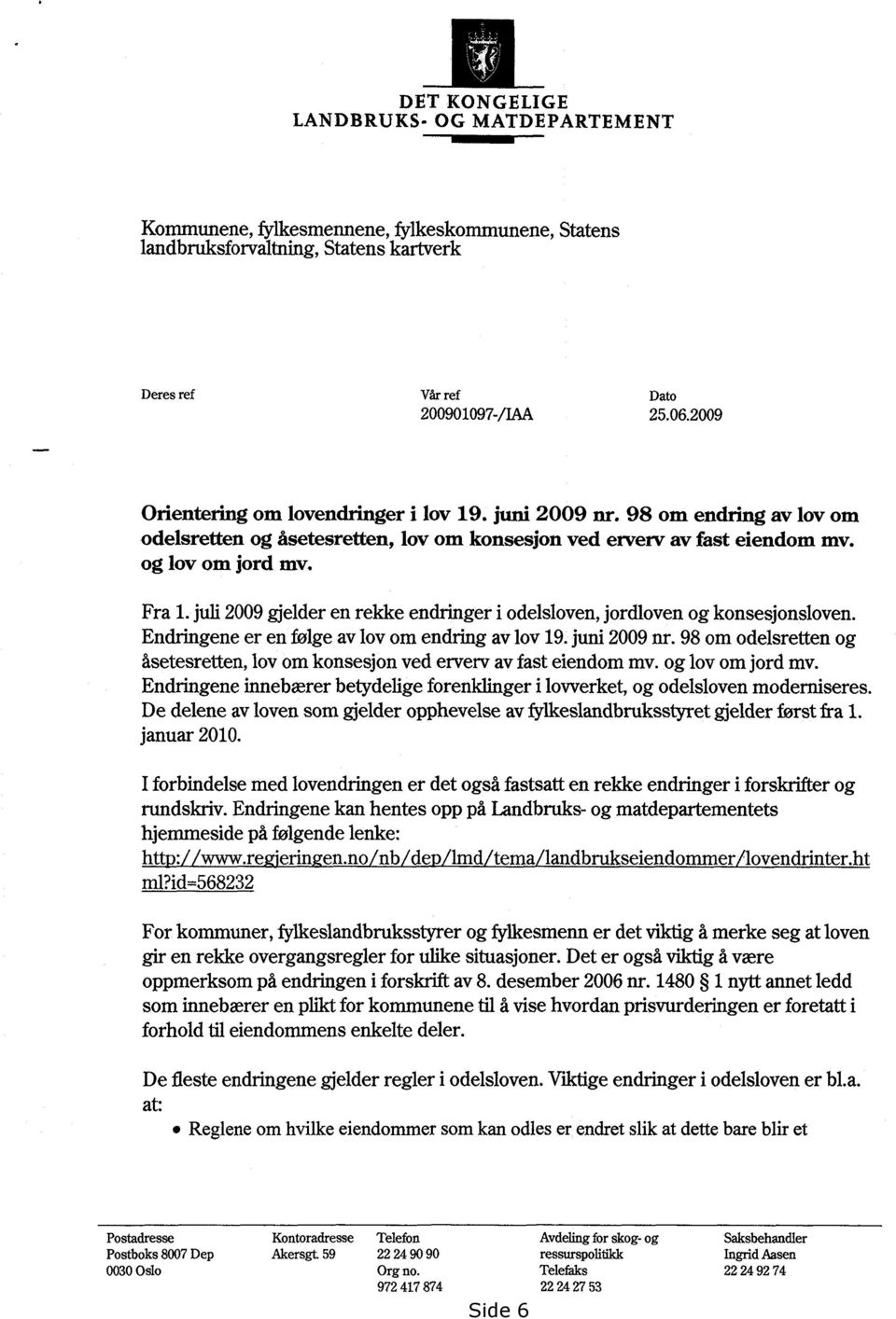 juli 2009 gjelder en rekke endringer i odelsloven, jordloven og konsesjonsloven. Endringene er en følge av lov om endring av lov 19. juni 2009 nr.