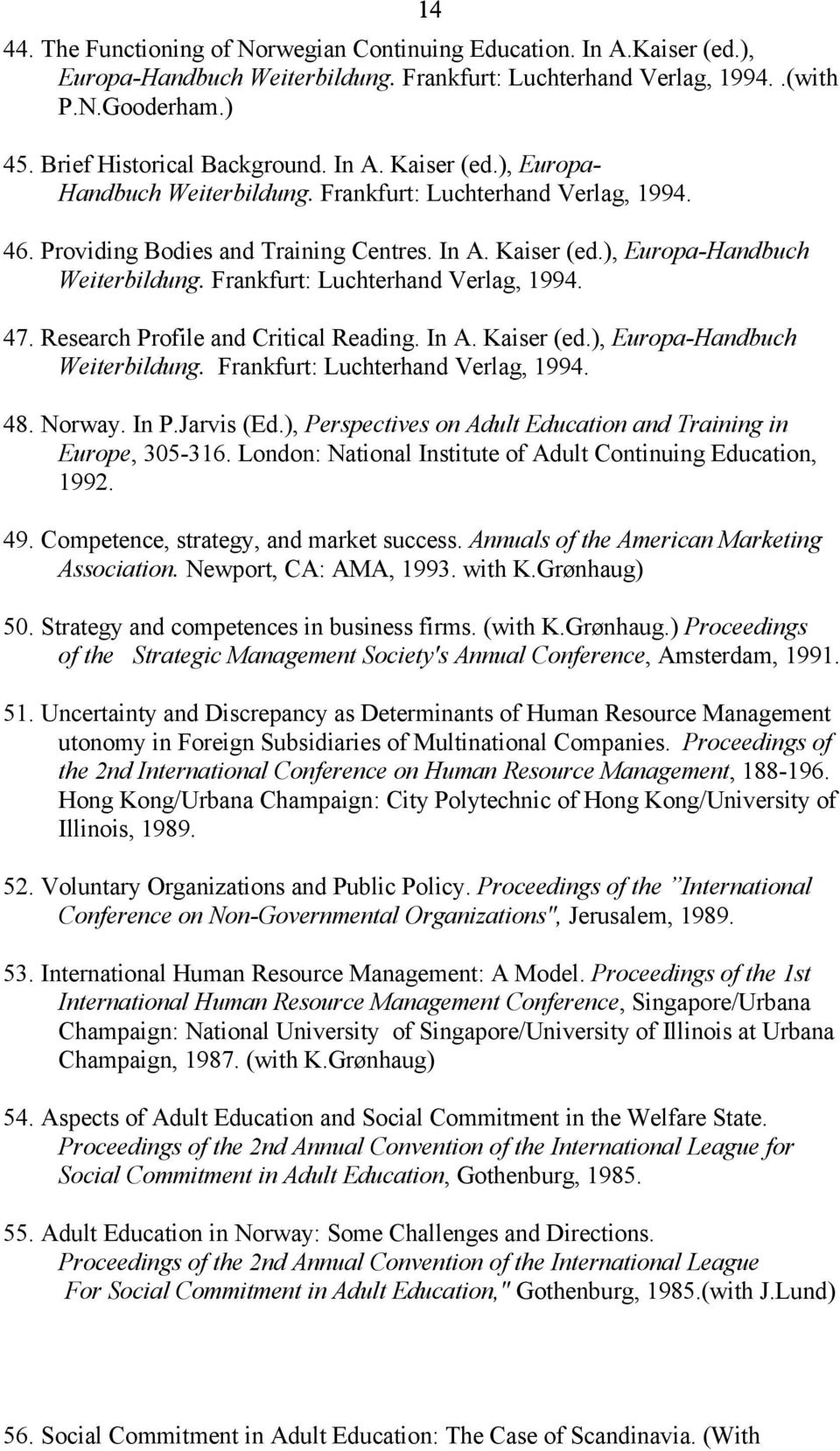 Frankfurt: Luchterhand Verlag, 1994. 47. Research Profile and Critical Reading. In A. Kaiser (ed.), Europa-Handbuch Weiterbildung. Frankfurt: Luchterhand Verlag, 1994. 48. Norway. In P.Jarvis (Ed.