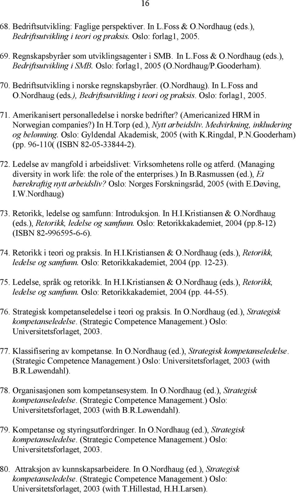71. Amerikanisert personalledelse i norske bedrifter? (Americanized HRM in Norwegian companies?) In H.Torp (ed.), Nytt arbeidsliv. Medvirkning, inkludering og belønning.