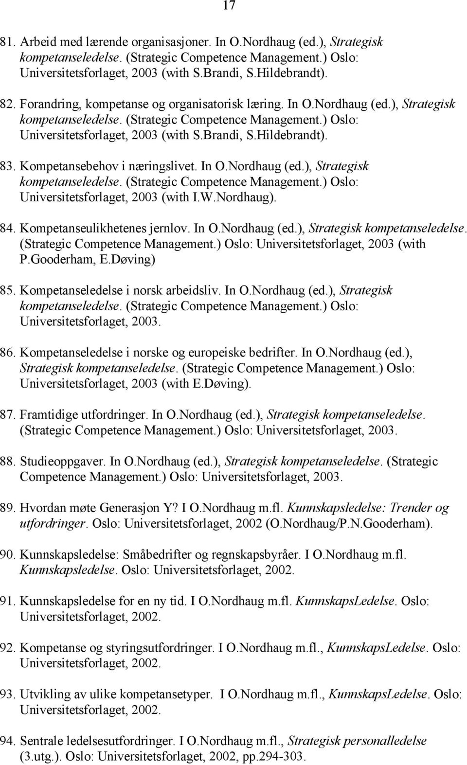 83. Kompetansebehov i næringslivet. In O.Nordhaug (ed.), Strategisk kompetanseledelse. (Strategic Competence Management.) Oslo: Universitetsforlaget, 2003 (with I.W.Nordhaug). 84.