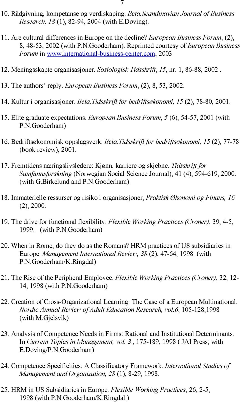 Sosiologisk Tidsskrift, 15, nr. 1, 86-88, 2002. 13. The authors reply. European Business Forum, (2), 8, 53, 2002. 14. Kultur i organisasjoner. Beta.Tidsskrift for bedriftsøkonomi, 15 (2), 78-80, 2001.