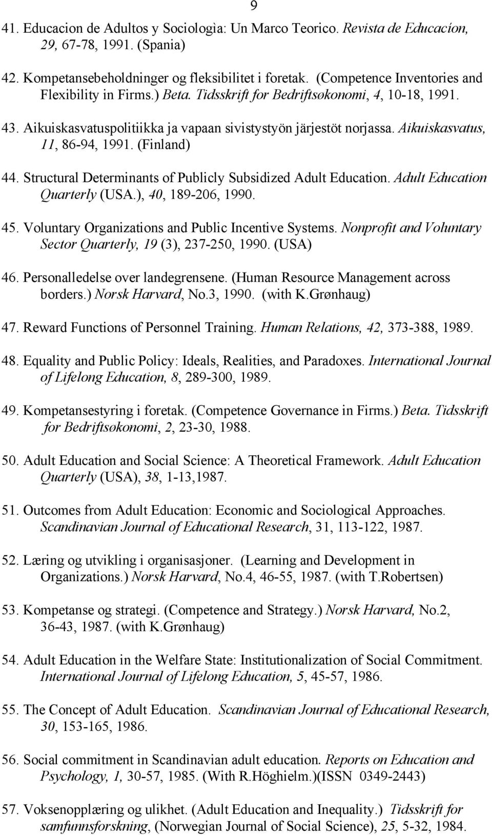 Aikuiskasvatus, 11, 86-94, 1991. (Finland) 44. Structural Determinants of Publicly Subsidized Adult Education. Adult Education Quarterly (USA.), 40, 189-206, 1990. 45.