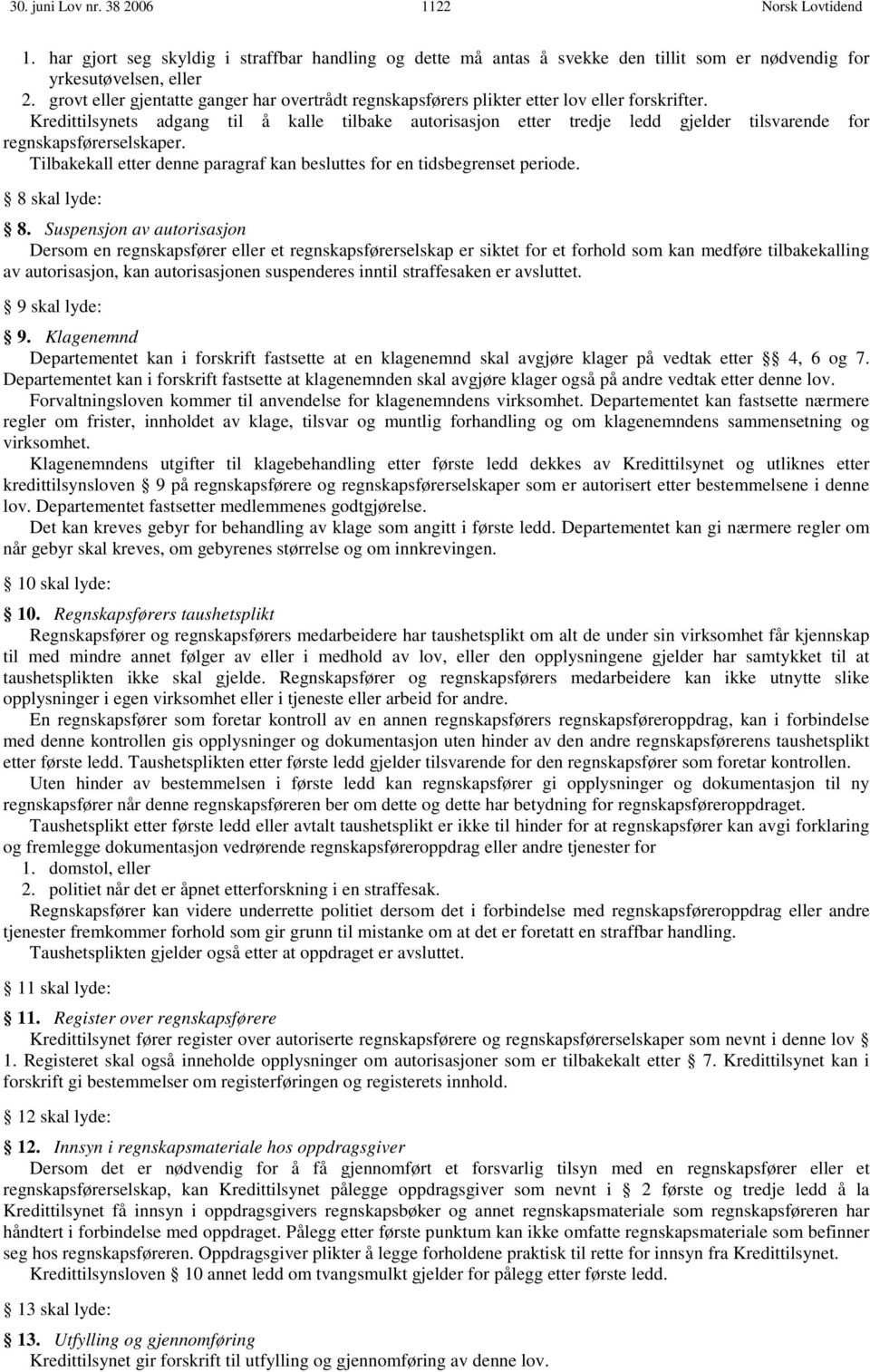 Kredittilsynets adgang til å kalle tilbake autorisasjon etter tredje ledd gjelder tilsvarende for regnskapsførerselskaper. Tilbakekall etter denne paragraf kan besluttes for en tidsbegrenset periode.