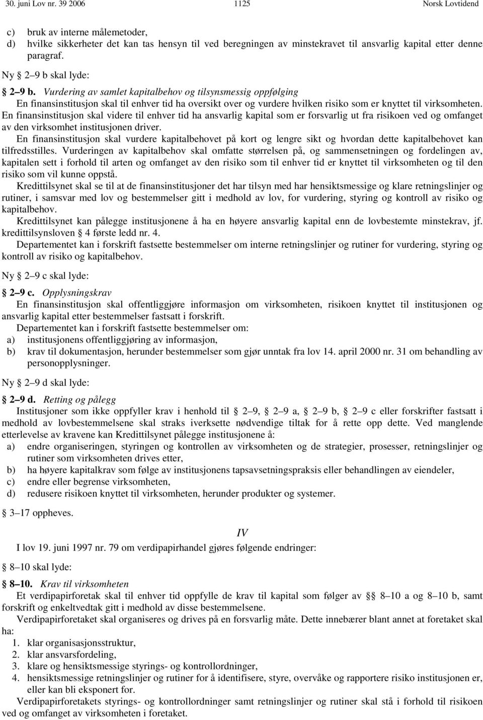 Vurdering av samlet kapitalbehov og tilsynsmessig oppfølging En finansinstitusjon skal til enhver tid ha oversikt over og vurdere hvilken risiko som er knyttet til virksomheten.