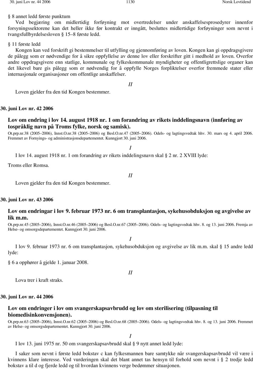 inngått, besluttes midlertidige forføyninger som nevnt i tvangsfullbyrdelsesloven 15 8 første ledd. 11 første ledd Kongen kan ved forskrift gi bestemmelser til utfylling og gjennomføring av loven.