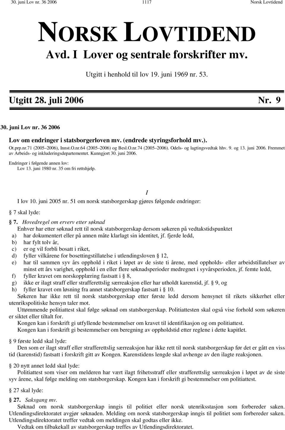 Fremmet av Arbeids- og inkluderingsdepartementet. Kunngjort 30. juni 2006. Endringer i følgende annen lov: Lov 13. juni 1980 nr. 35 om fri rettshjelp. I I lov 10. juni 2005 nr.