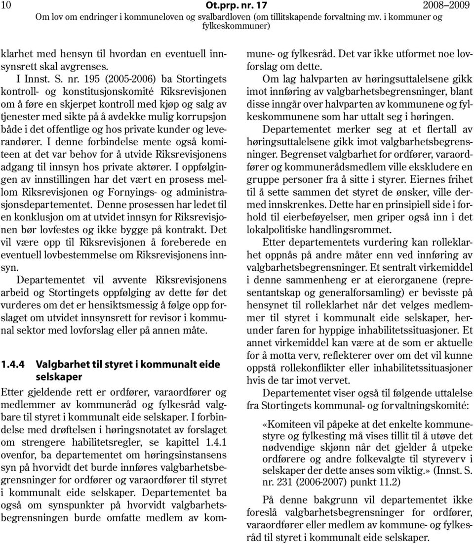 195 (2005-2006) ba Stortingets kontroll- og konstitusjonskomité Riksrevisjonen om å føre en skjerpet kontroll med kjøp og salg av tjenester med sikte på å avdekke mulig korrupsjon både i det