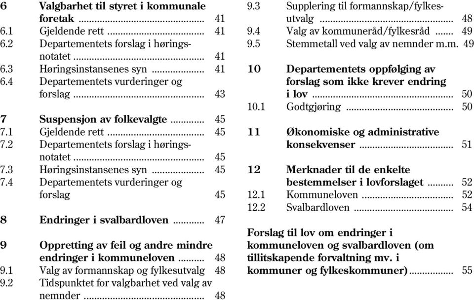 4 Departementets vurderinger og forslag som ikke krever endring forslag... 43 i lov... 50 10.1 Godtgjøring... 50 7 Suspensjon av folkevalgte... 45 7.1 Gjeldende rett.